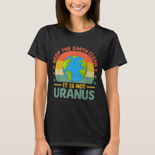 Erhalten Sie die Erde sauber, es ist nicht Uranus T-Shirt
