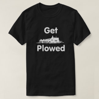 Erhalten Sie gepflogen! Pflügen T-Shirt