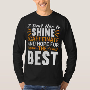 Erhebe dich nicht und strahle, ich caffeiniere und T-Shirt