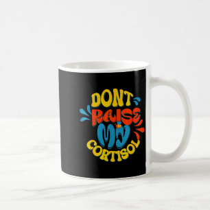 Erhöhe nicht mein Cortisol-Stresslevel-Angst-Meme Kaffeetasse