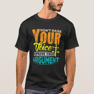 Erhöhen Sie Ihre Stimme nicht, um Ihr Argument zu  T-Shirt