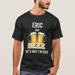 Eric and Beer deshalb bin ich hier im Shirt