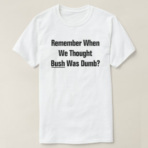 Erinnern wir uns, als wir dachten, Präsident Bush  T-Shirt