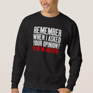 Erinnerst du dich, als ich deine Meinung fragte ja Sweatshirt