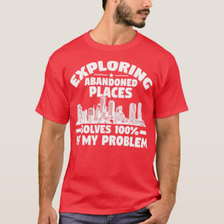 Erkundung verlassener Orte löst Problem Städtebau T-Shirt