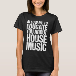 Erlauben Sie mir, Sie über House Music EDM DJ zu u T-Shirt