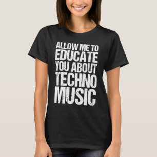 Erlauben Sie mir, Sie über Techno Music EDM DJ zu T-Shirt