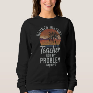 Ermüdete Geschichte Lehrer nicht mehr mein Problem Sweatshirt