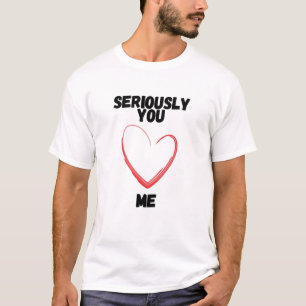 Ernsthaft, du liebst mich? T-Shirt