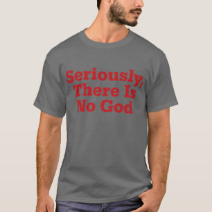 Ernsthaft gibt es keinen Gott T-Shirt