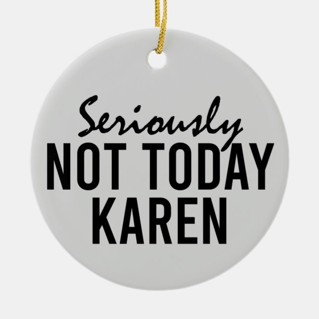 Ernsthaft nicht heute Karen Funny Keramik Ornament (Vorne)