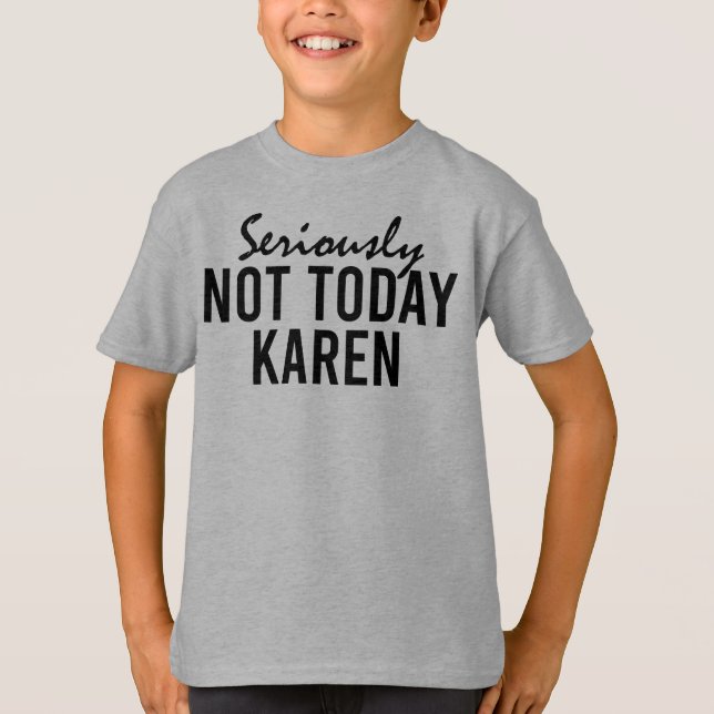 Ernsthaft nicht heute Karen Funny T-Shirt (Vorderseite)