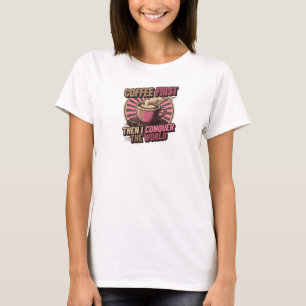 Erobern Sie zuerst mit COFFEE, dann die WELT T-Shirt