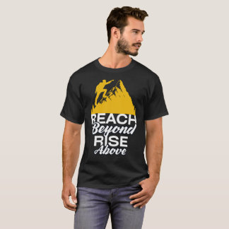 Erreiche mehr, erhebe dich darüber T-Shirt