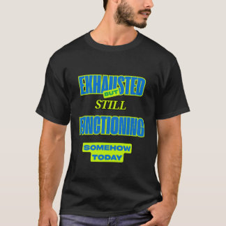 Erschöpft, aber noch funktionstüchtig T-Shirt