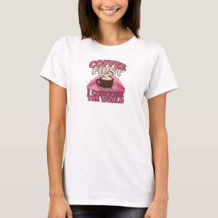 ERST KAFEE, DANN DIE WELT EROBERN T-Shirt