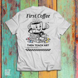 Erst Kaffee, dann Kunst unterrichten - Lustiges Gr T-Shirt