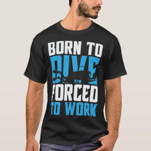 Erstaunlich Geboren zum Tauchen, gezwungen zu arbe T-Shirt