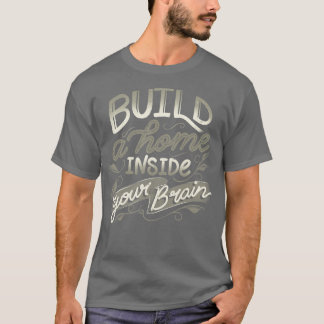 Erstellen Sie eine Zuhause in Ihrem Gehirn von Tob T-Shirt