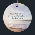Erstellen Sie Ihr eigenes inspirierendes AngebotsB Keramik Ornament<br><div class="desc">Erstellen Sie Ihre eigenen inspirierenden Zitat Beach Foto Ornamente. Morgenbild und moderne Schrift für ein individuelles Angebot. Sie können Ihren eigenen Text oder Foto zum Papiergewicht hinzufügen, indem Sie auf Diese Vorlage personalisieren klicken. Die Farbe von Schriftart und Schriftart kann geändert werden. Für benutzerdefinierte oder passende Bestellungen, kontaktieren Sie mich...</div>