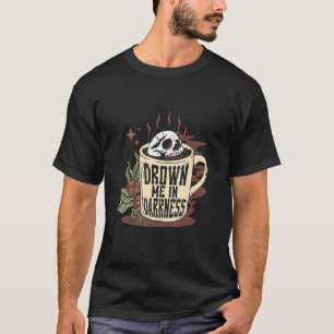 Ertrinken Sie mich in Dunkelheit Goth Skull Kaffee T-Shirt