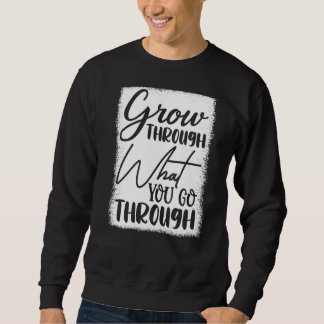 Erwachsen durch das, was Sie durchmachen Sweatshirt