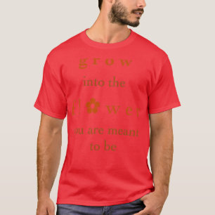 Erwachsen in die Blume, die Sie sein sollen T-Shirt