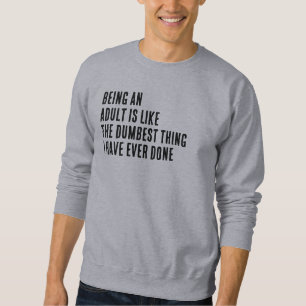 Erwachsen zu sein ist wie das Dümmste, was ich je Sweatshirt