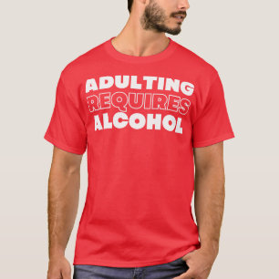 Erwachsene benötigen Alkohol Funny NSFW Alkoholget T-Shirt