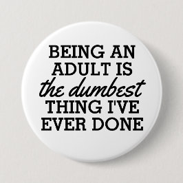 Erwachsene zu sein ist das Dümmste, was ich getan Button