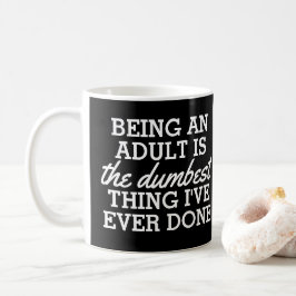 Erwachsene zu sein ist das Dümmste, was ich getan Kaffeetasse