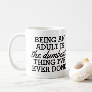 Erwachsene zu sein ist das Dümmste, was ich getan Kaffeetasse
