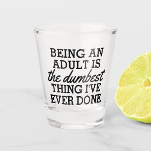 Erwachsene zu sein ist das Dümmste, was ich getan  Schnapsglas