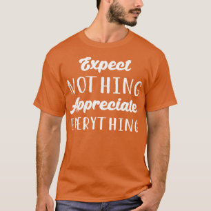 Erwarten Sie nichts schätzen alles, was ich T-Shirt