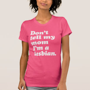 ERZÄHL MEINER MUTTER NICHT, DASS ICH LESBISCH BIN T-Shirt
