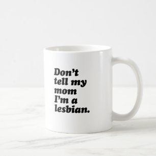 ERZÄHL MEINER MUTTER NICHT, DASS ICH LESBISCH BIN TASSE