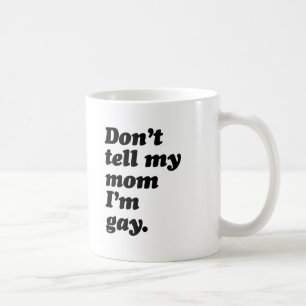 ERZÄHL MEINER MUTTER NICHT, DASS ICH SCHWUL BIN -. TASSE