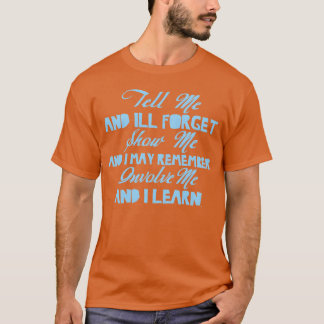 Erzähl mir davon und ich werde es vergessen. Zeig T-Shirt