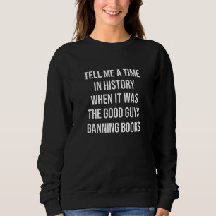 Erzähl mir eine Zeit in der Geschichte, als es gut Sweatshirt