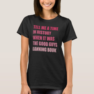 Erzähl mir eine Zeit in der Geschichte, als es gut T-Shirt