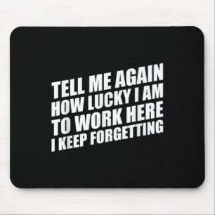 Erzähl mir noch einmal, wie glücklich ich bin hier mousepad