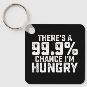 Es besteht eine 99,9% Chance, dass ich hungrig bin Schlüsselanhänger