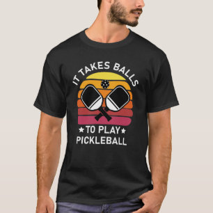Es braucht Balls, um Pickleball zu spielen T-Shirt