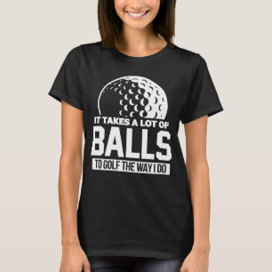 Es braucht eine Menge Balls, um den Weg zu golfi z T-Shirt