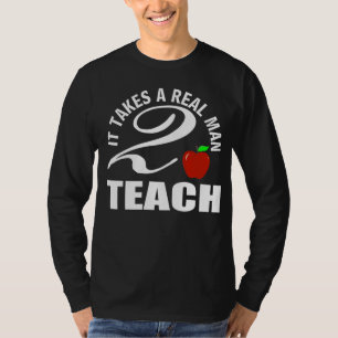 Es braucht einen echten Mann, um zu lehren T-Shirt
