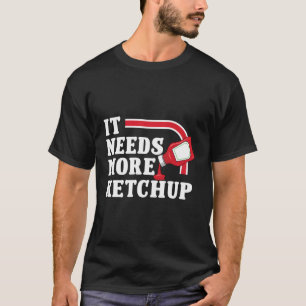 Es braucht mehr Ketchup Catsup Condit French Fries T-Shirt