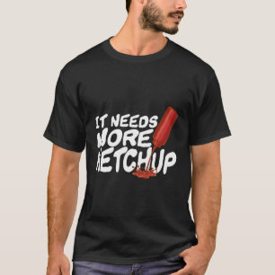 Es braucht mehr Ketchup Funny Ketchup Enthusiast G T-Shirt