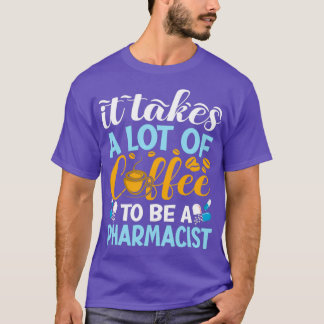 Es braucht viel Kaffee, um Apothekerin zu werden T-Shirt