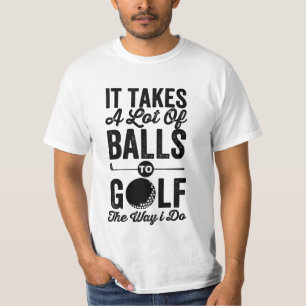 es braucht viele Bälle, um den Weg zu Golf zu spie T-Shirt