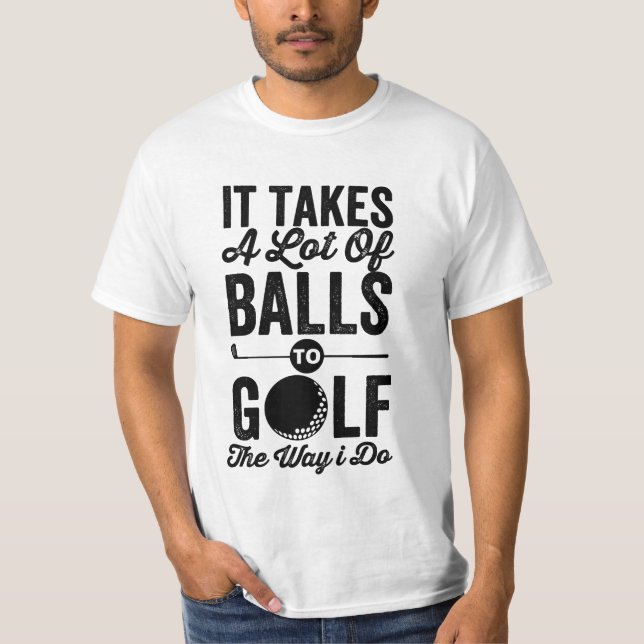 es braucht viele Bälle, um den Weg zu Golf zu spie T-Shirt (Vorderseite)